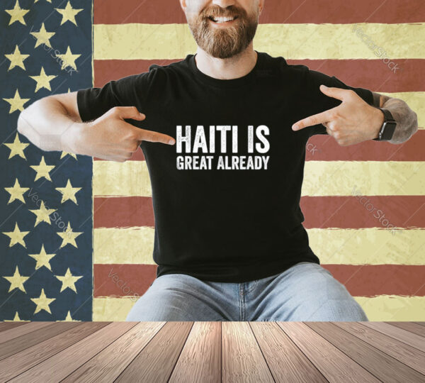 Haiti Is Great Already Men Women Proud Support T-Shirt