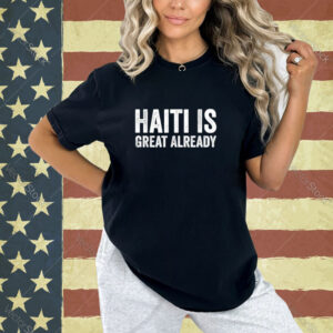 Haiti Is Great Already Men Women Proud Support T-Shirt