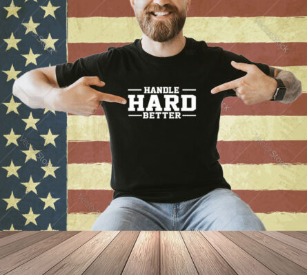 Handle Hard Better Premium T-Shirt