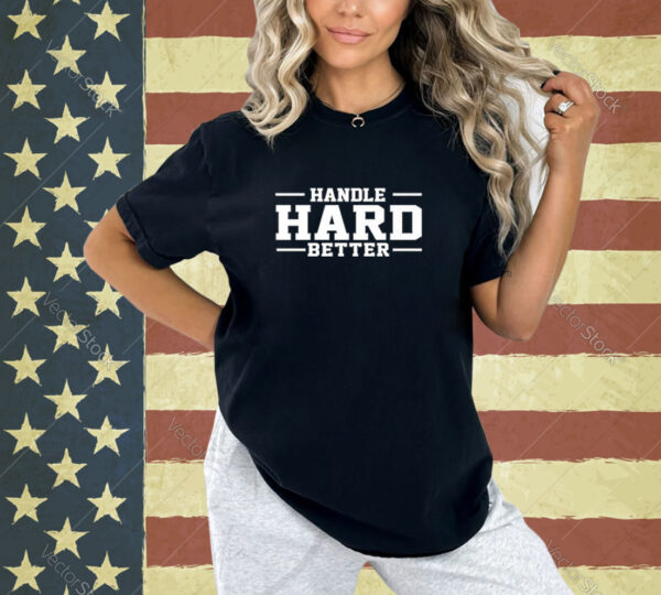 Handle Hard Better Premium T-Shirt