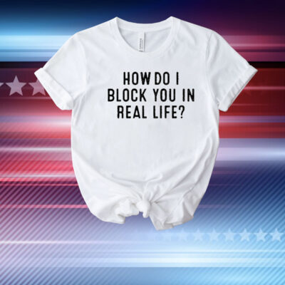 How Do I Block You In Real File t-shirt