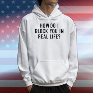 How Do I Block You In Real File t-shirt