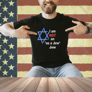 I Am Not An As A Jew Jew T-Shirt