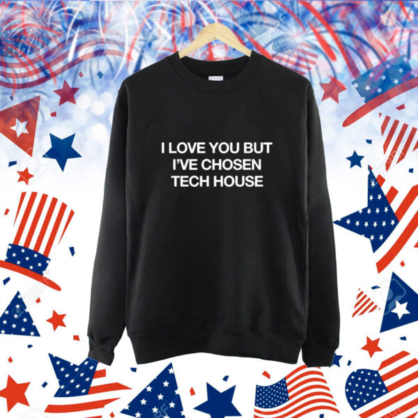 I Love You But I’ve Chose Tech t-shirt