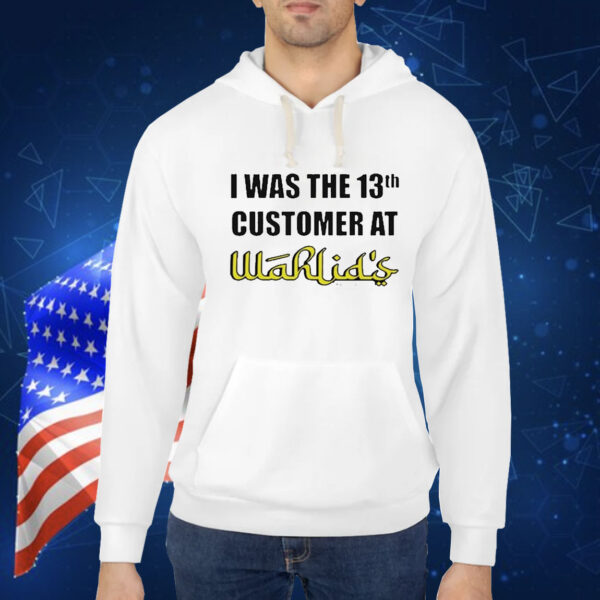 I Was The 13Th Customer At Wahlid’s t-shirt