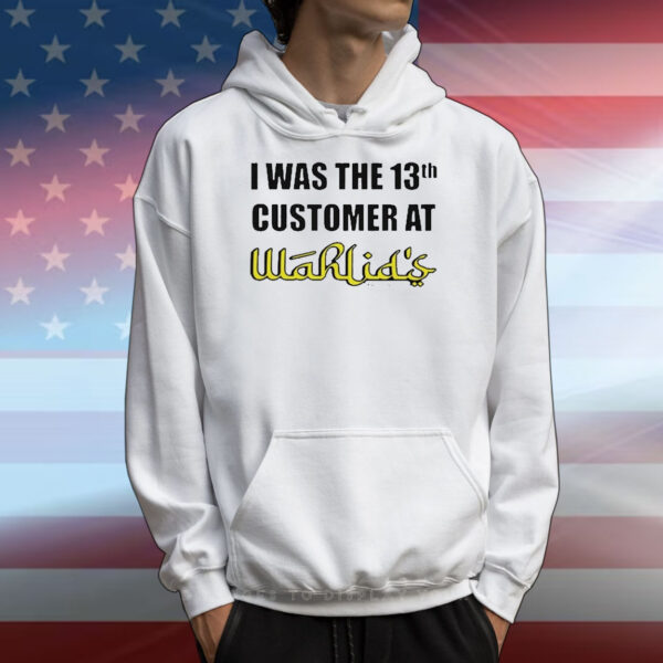 I Was The 13Th Customer At Wahlid’s t-shirt