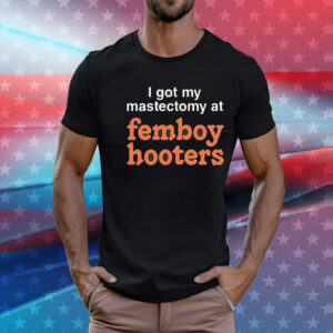 I got my mastectomy at femboy hooters T-Shirt