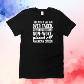 I identify as an over taxed under represented non-woke bissed off American citizen T-Shirt