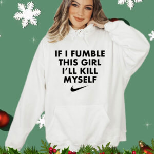 If i fumble this girl ill kill myself Shirt