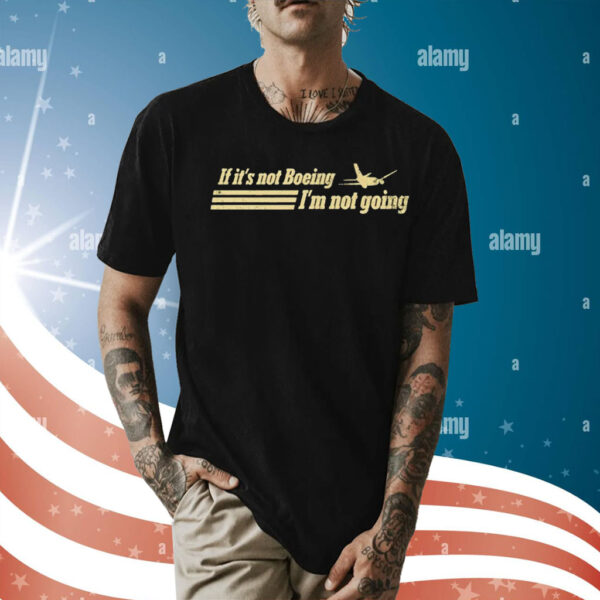If it’s not boeing plane i’m not going Shirt