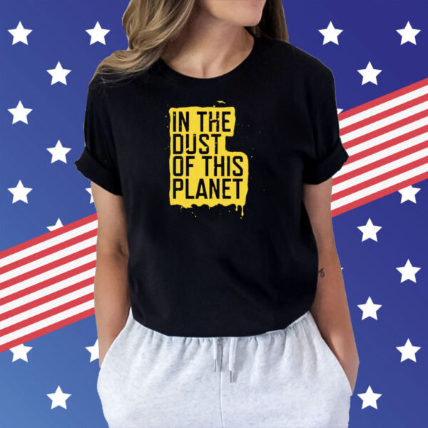 In the dust of this planet Shirt