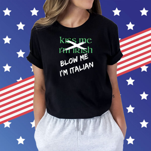 Kiss me im irish blow me im Italian Shirt