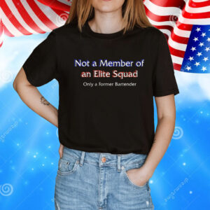 Not a member of an elite squad only a former bartender T-Shirt