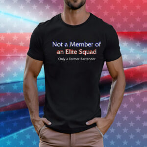 Not a member of an elite squad only a former bartender T-Shirt