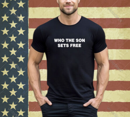 Official Who The Son Sets Free Indeed Bold Shirt