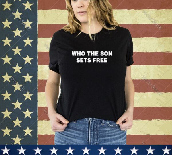 Official Who The Son Sets Free Indeed Bold Shirt