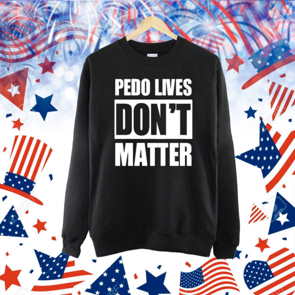 Pedo Lives Don’t Matter t-shirt