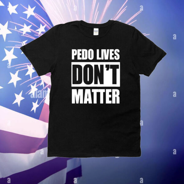 Pedo Lives Don’t Matter t-shirt