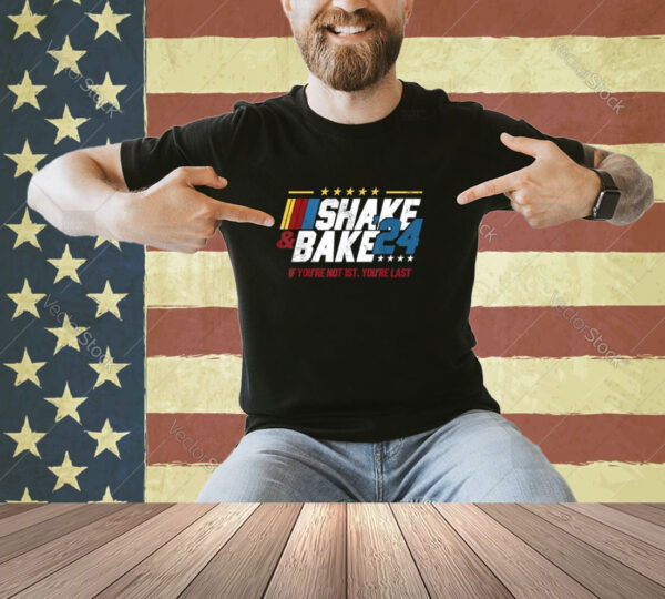 Shake And Bake 24 If You're Not 1st You're Last T-Shirt