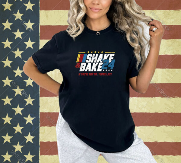 Shake And Bake 24 If You're Not 1st You're Last T-Shirt