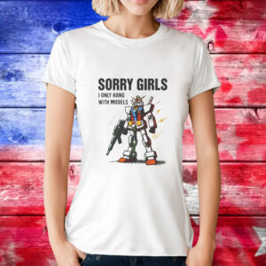 Sorry Girls I Only Hang With Models T-Shirt