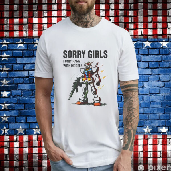 Sorry Girls I Only Hang With Models T-Shirt