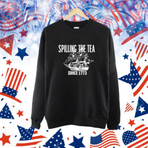 Spilling The Tea Since 1773 t-shirt