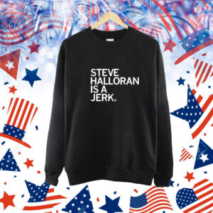 Steve Halloran Is A Jerk t-shirt