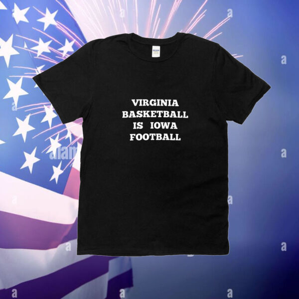 Virginia Basketball Is Iowa Football t-shirt