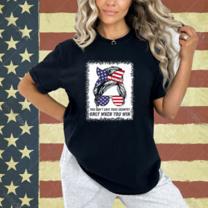 You Can’t Love Your County Only When You Win Messy Bun US Premium T-Shirt