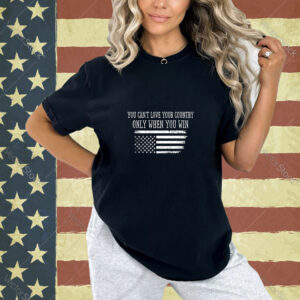 You Can’t Love Your County Only When You Win Vintage US Flag Long Sleeve T-Shirt