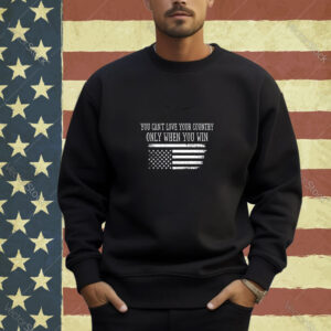 You Can’t Love Your County Only When You Win Vintage US Flag Long Sleeve T-Shirt