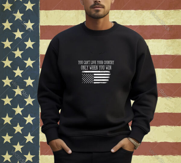 You Can’t Love Your County Only When You Win Vintage US Flag Long Sleeve T-Shirt