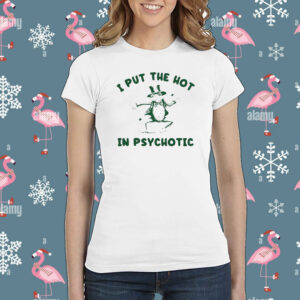 I Put The Hot In Psychotic Frog t-shirt