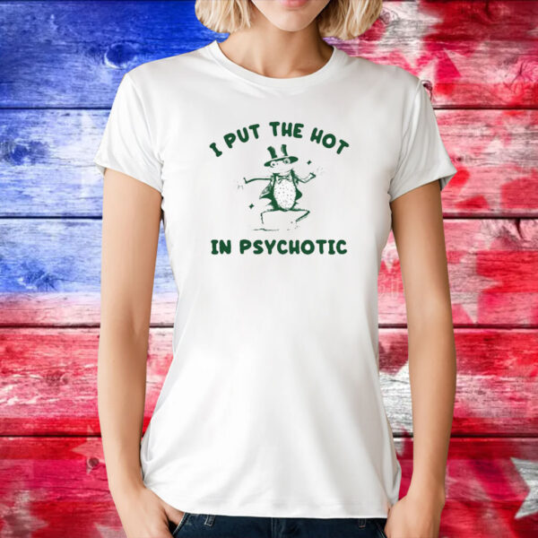 I Put The Hot In Psychotic Frog t-shirt