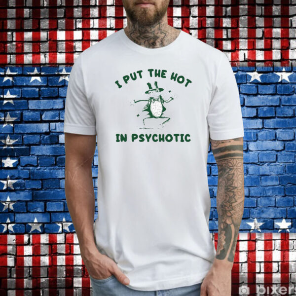 I Put The Hot In Psychotic Frog t-shirt