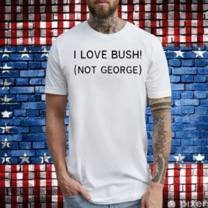 I Love Bush Not George t-shirt