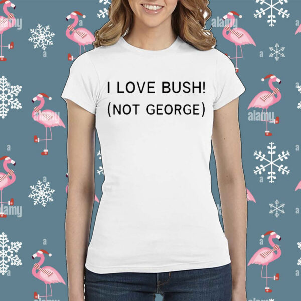 I Love Bush Not George t-shirt