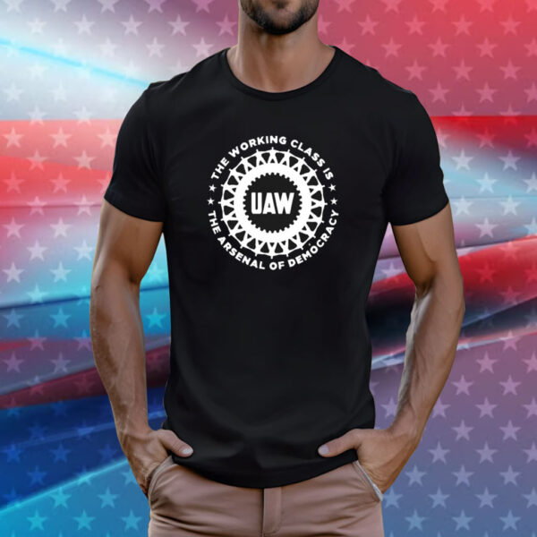 The Working Class Is The Arsenal Of Democracy t-shirt