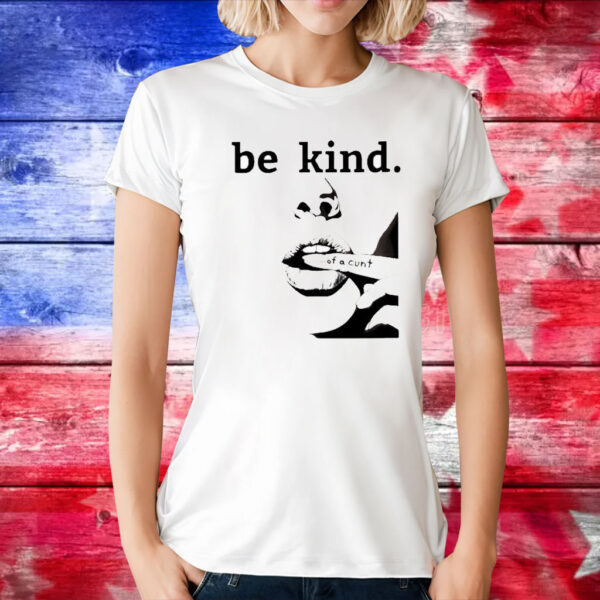Be Kind Of A Cunt t-shirt