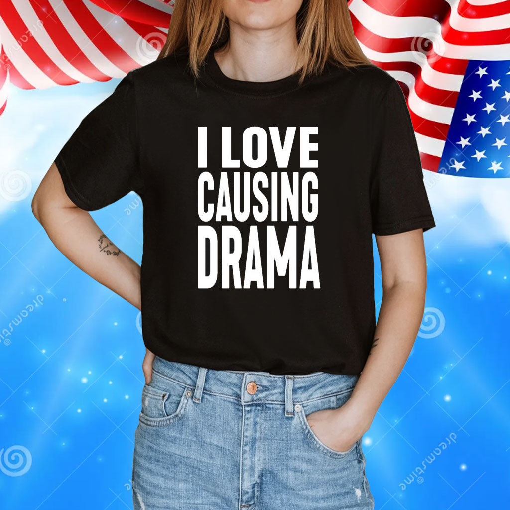 I Love Causing Drama t-shirt