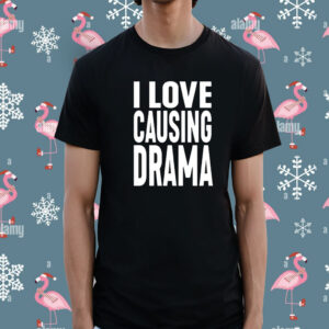 I Love Causing Drama t-shirt