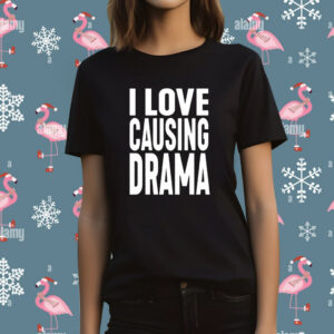 I Love Causing Drama t-shirt