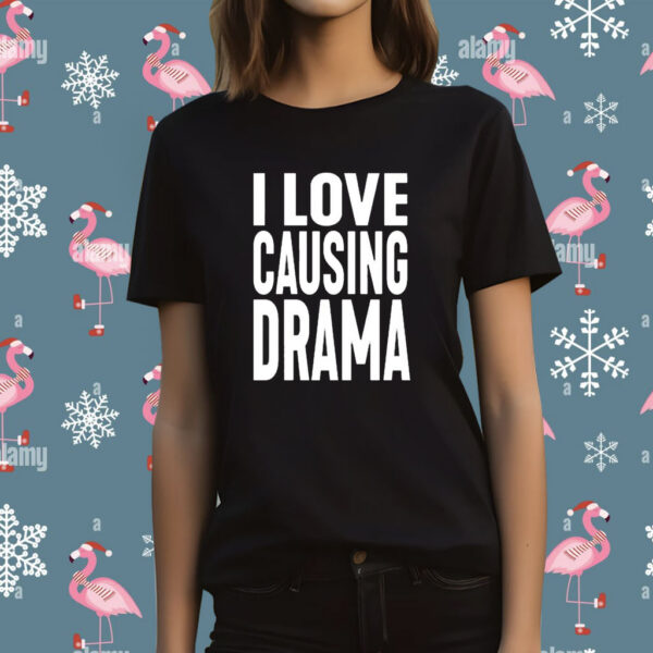 I Love Causing Drama t-shirt