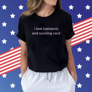 I Love Tsatsamis And Tsucking Cock t-shirt