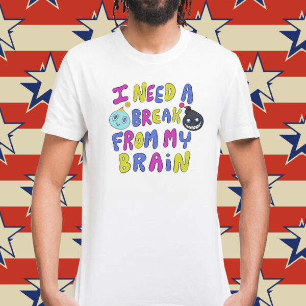 I Need A Break From My Brain t-shirt