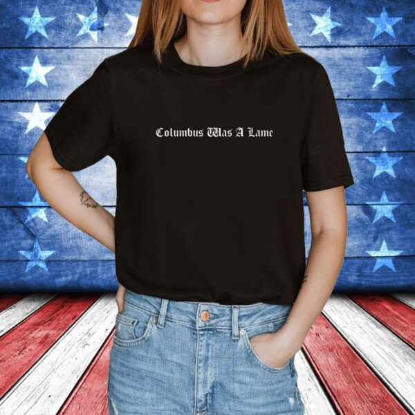 Columbus Was A Lame t-shirt