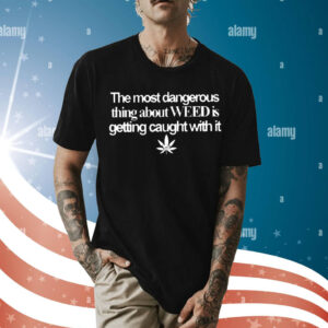 The Most Dangerous Thing About Weed Is Getting Caught With It Usa Flag t-shirt