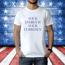 Official Your Energy Is Your Currency Shirt
