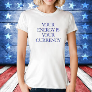 Official Your Energy Is Your Currency Shirt